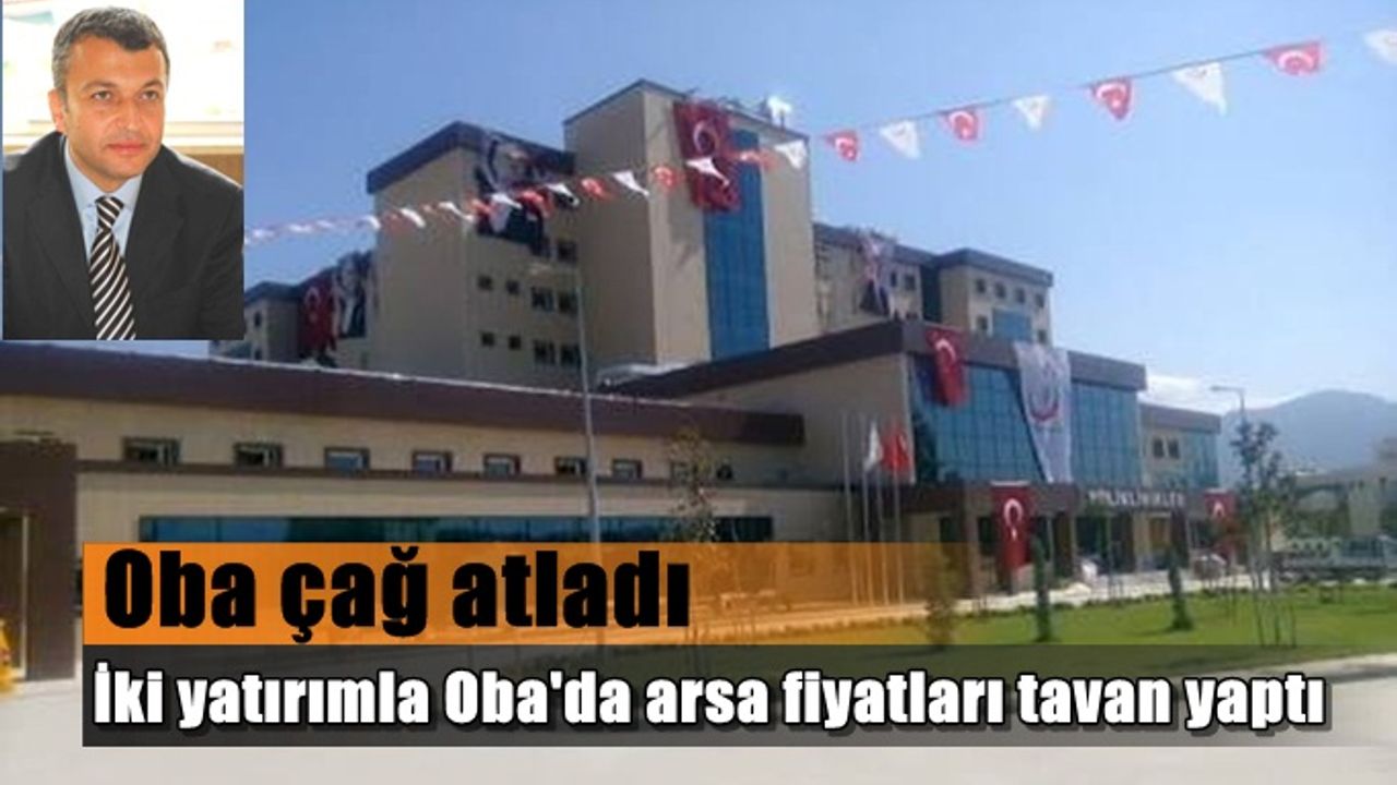 İki yatırımla Oba'da arsa fiyatları tavan yaptı