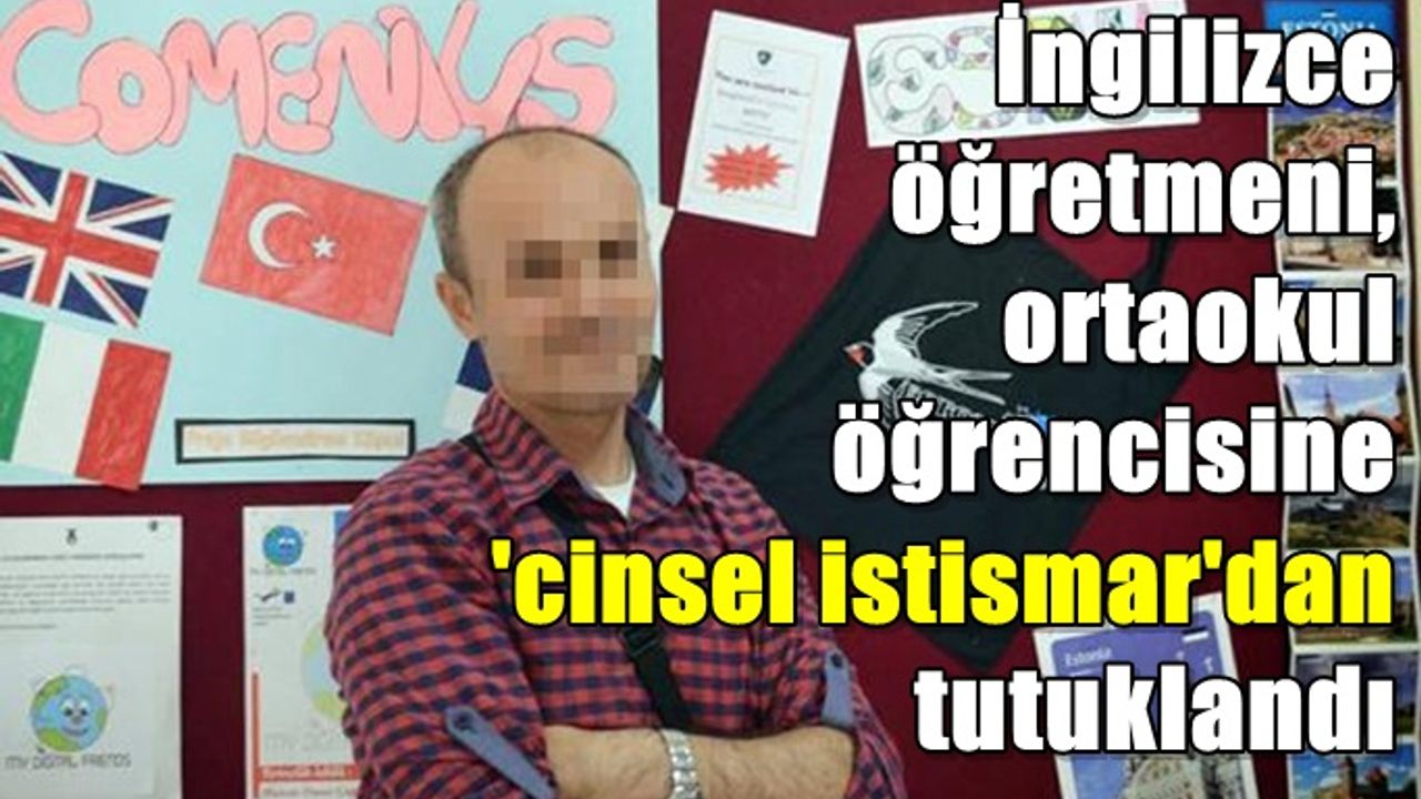 İngilizce öğretmeni, ortaokul öğrencisine 'cinsel istismar'dan tutuklandı
