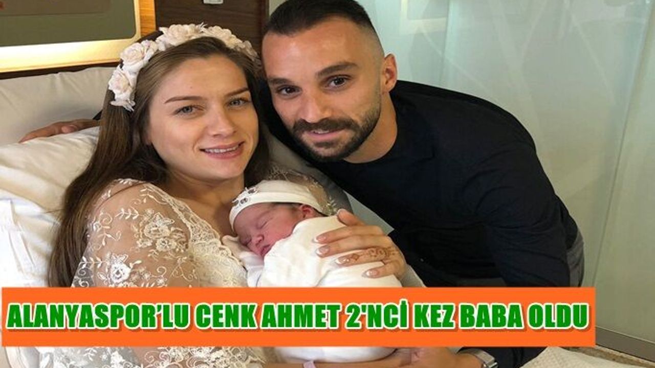 Alanyaspor’lu Cenk Ahmet 2'nci kez baba oldu