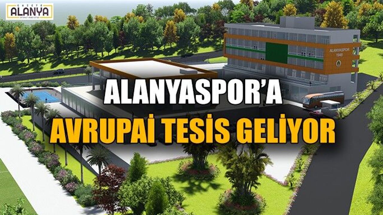 Alanyaspor’a Avrupai Tesis geliyor