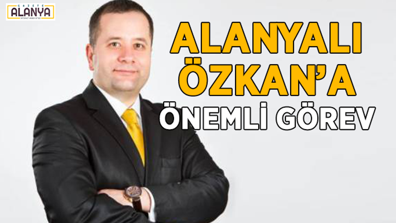 Alanyalı Övünç Özkan’a önemli görev