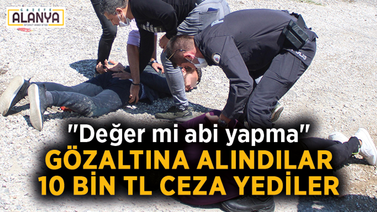 Gözaltına alındılar, 10 bin TL ceza yediler: "Abi yapma"
