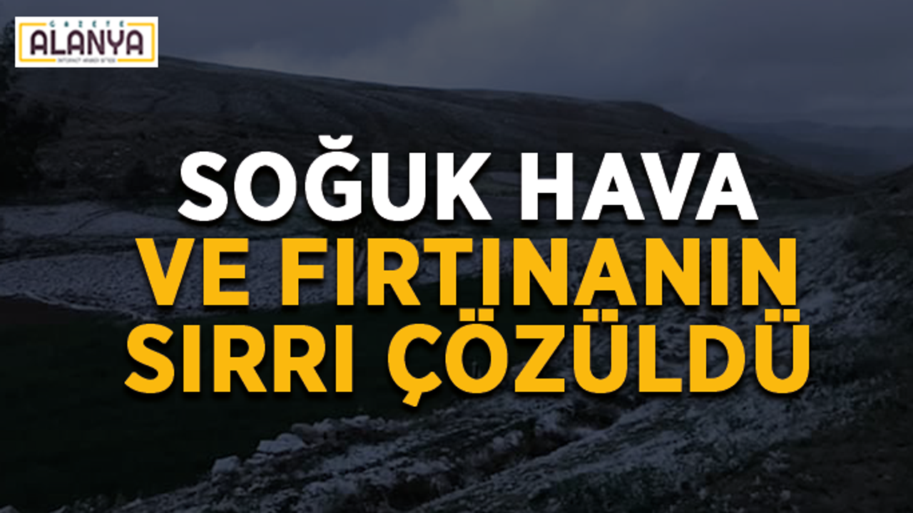 Gazipaşa'da soğuk hava ve fırtınanın sırrı çözüldü