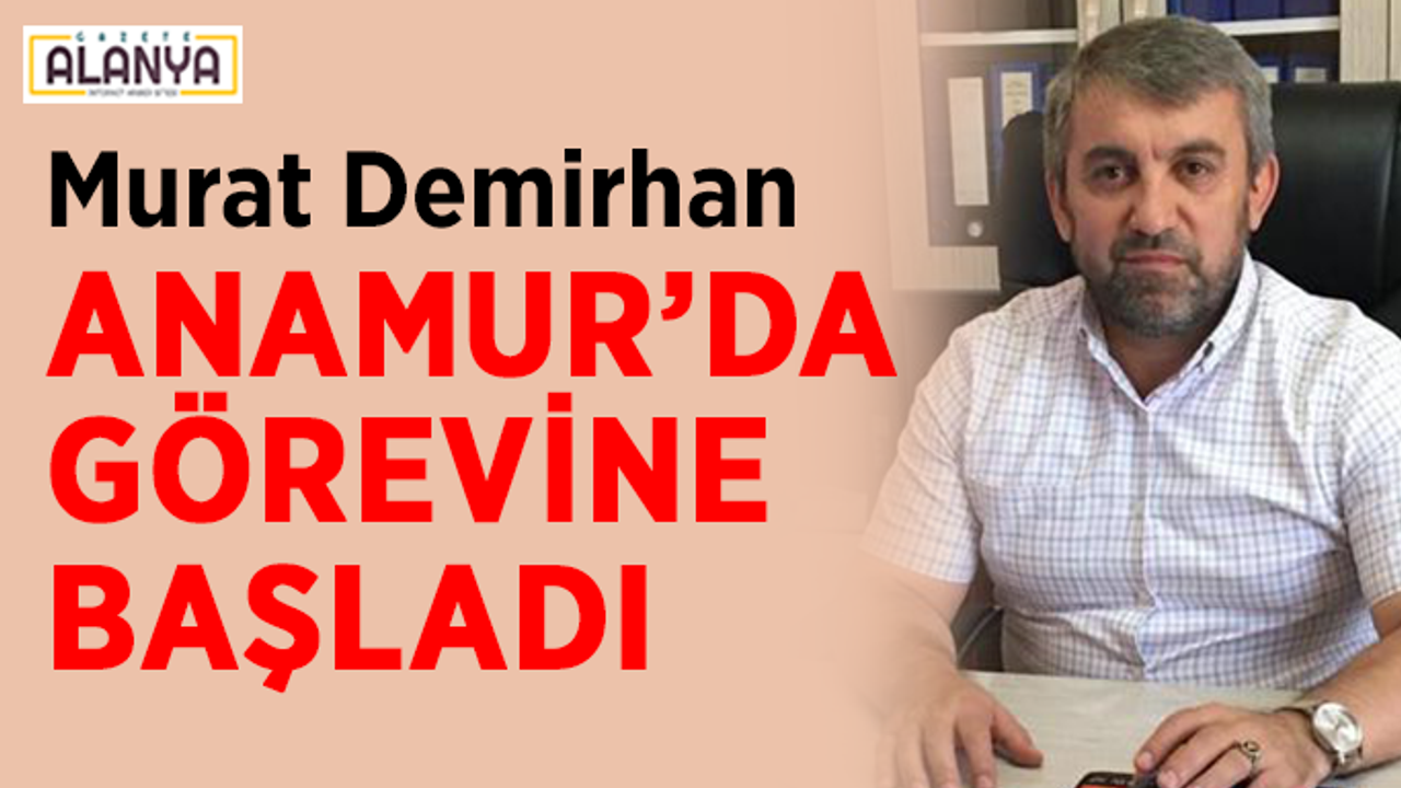 Murat Demirhan Anamur’da görevine başladı