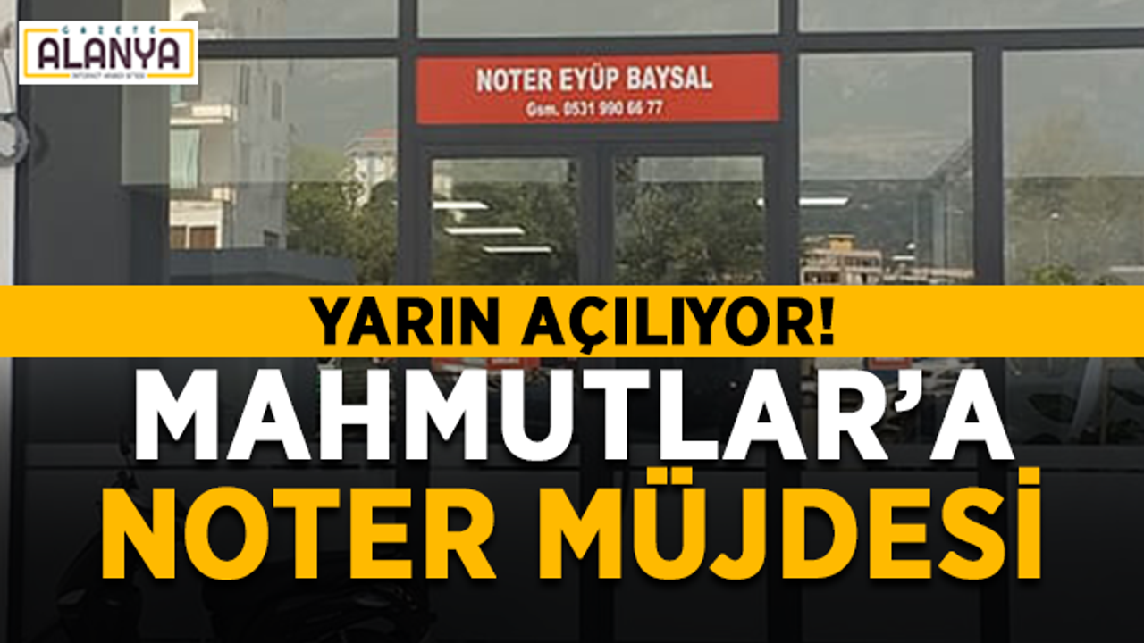 Yarın açılıyor! Mahmutlar’a noter müjdesi