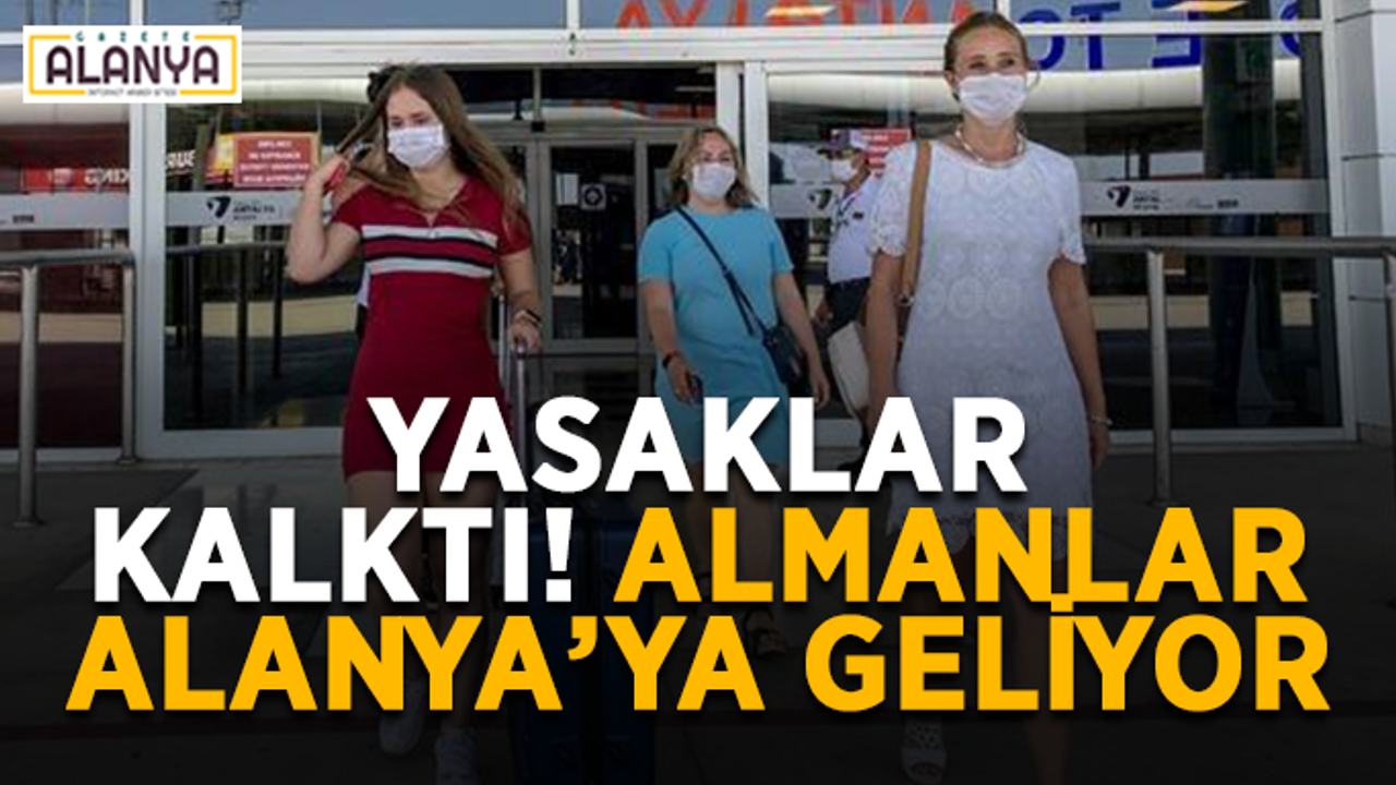 Yasaklar kalktı! Almanlar Alanya’ya geliyor