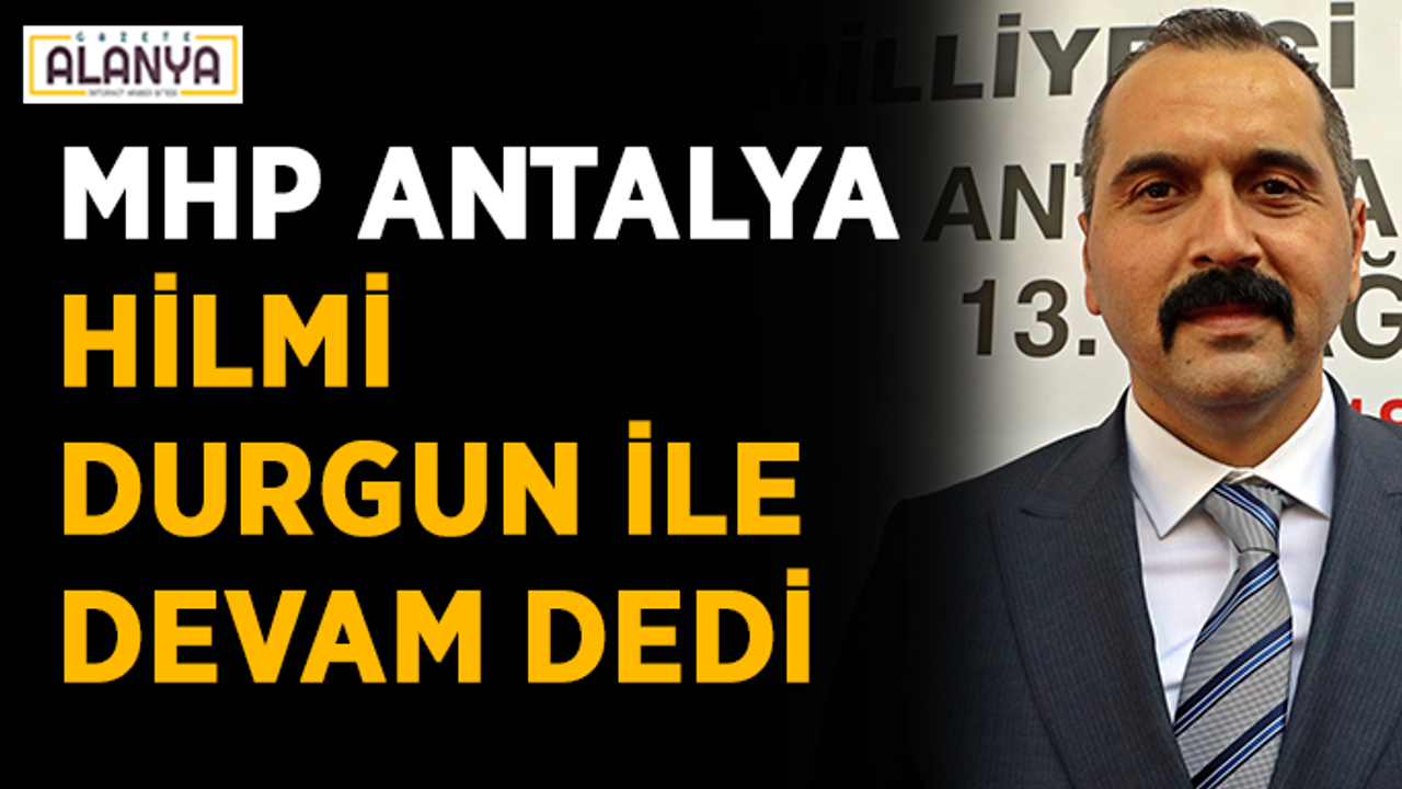 MHP Antalya Hilmi Durgun ile devam dedi