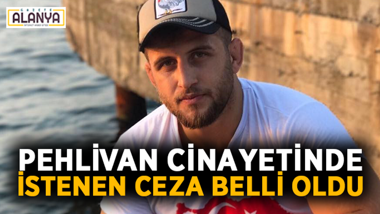 Pehlivan cinayetinde istenen ceza belli oldu