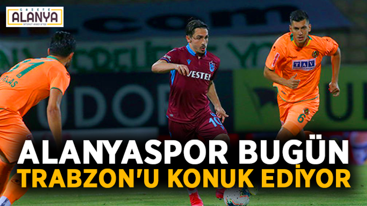 Alanyaspor bugün Trabzon'u konuk ediyor