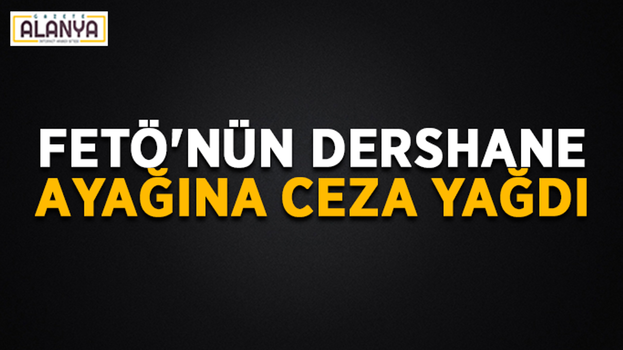 Antalya'da FETÖ'nün dershane ayağına ceza yağdı
