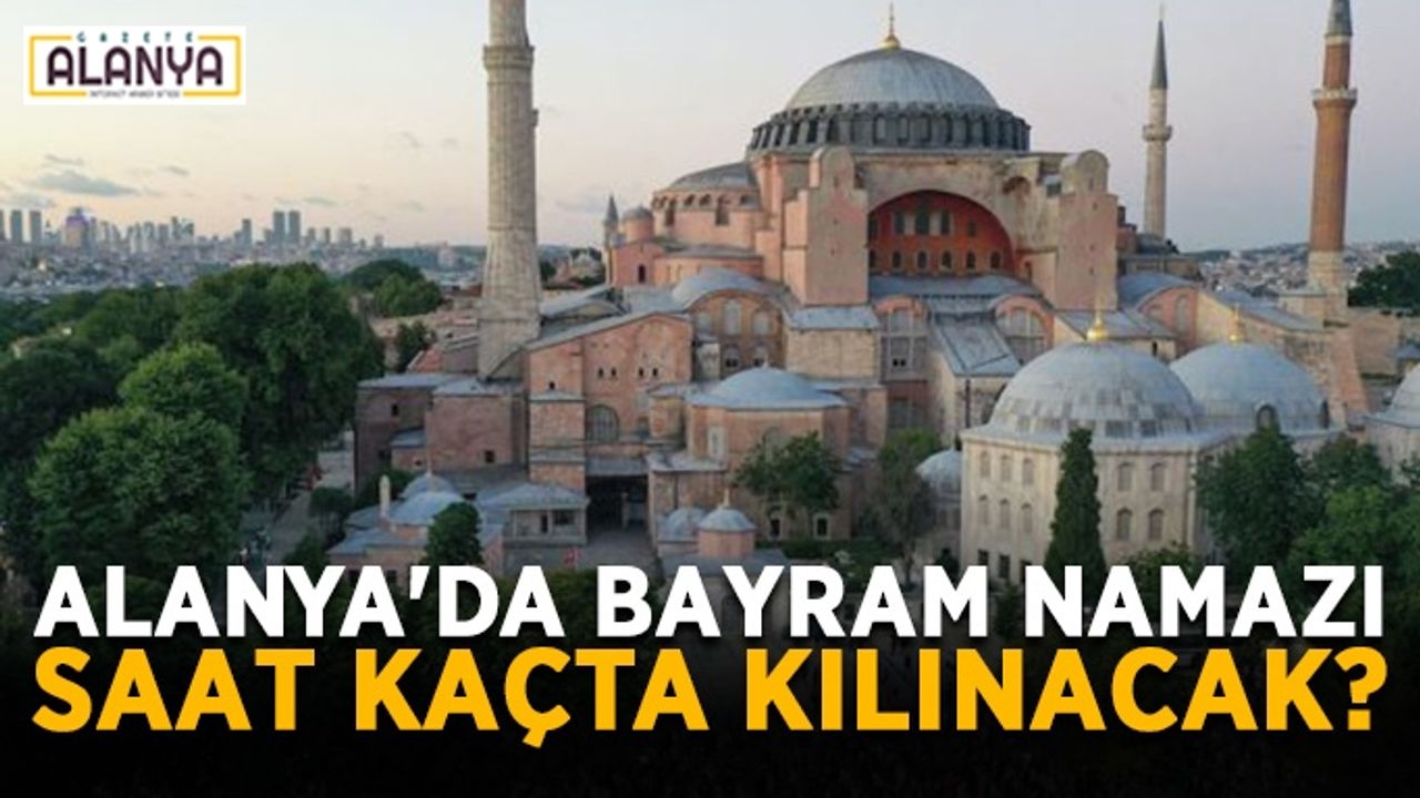 Alanya'da bayram namazı saat kaçta kılınacak?
