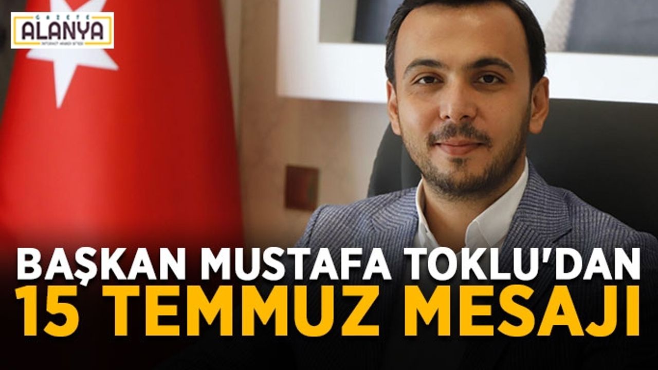 Başkan Mustafa Toklu'dan 15 Temmuz mesajı