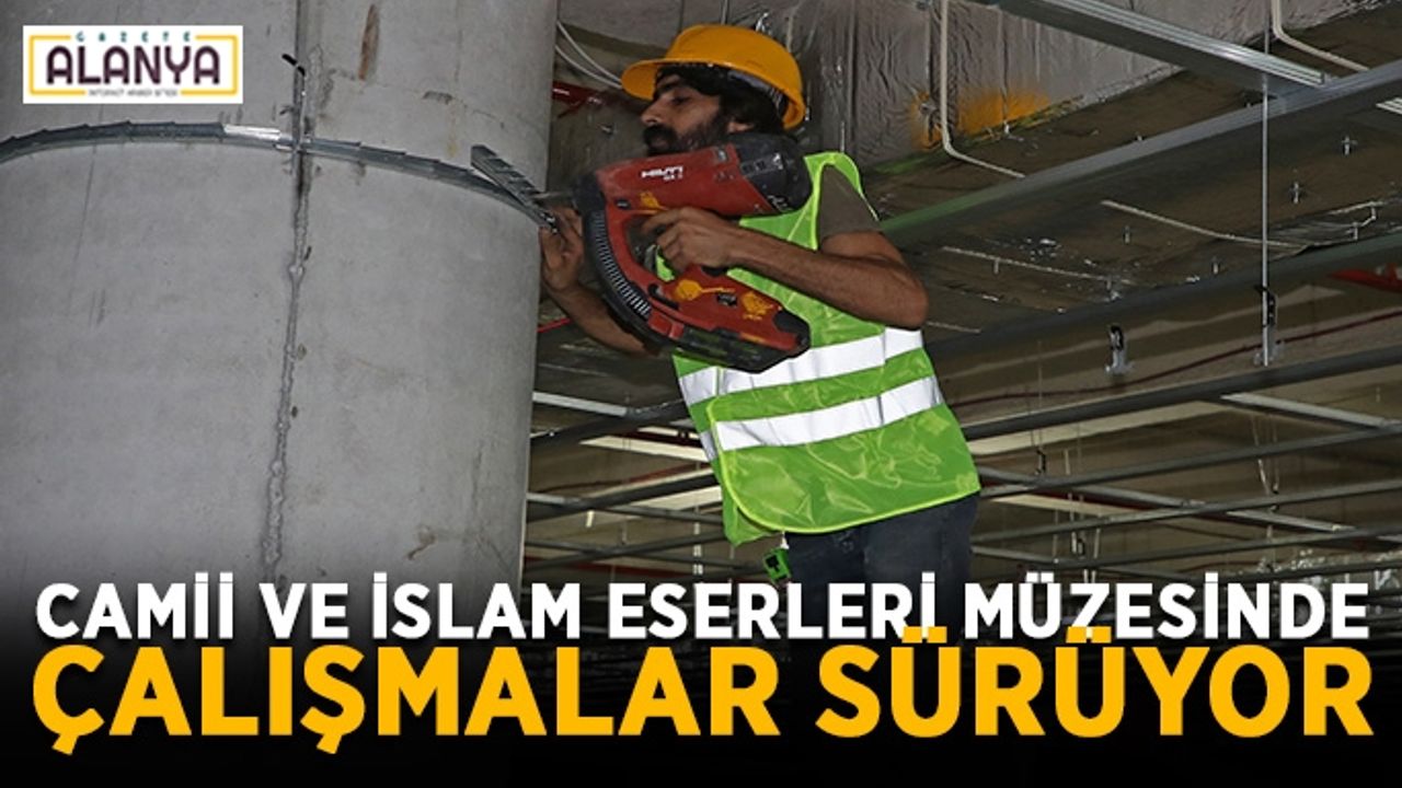 Camii ve İslam Eserleri müzesinde çalışmalar sürüyor