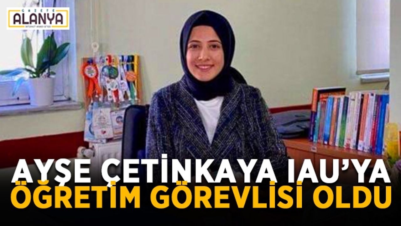 Ayşe Çetinkaya IAU’ya öğretim görevlisi oldu