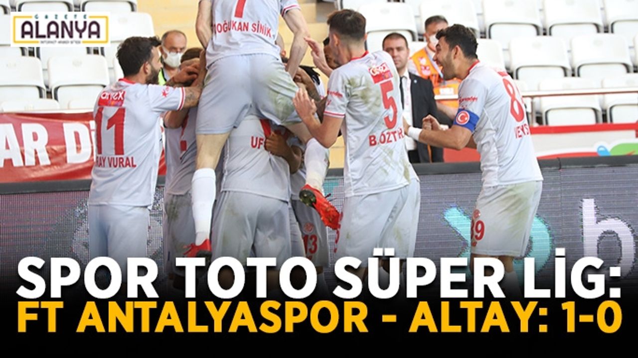 Spor Toto Süper Lig: FT Antalyaspor - Altay: 1-0