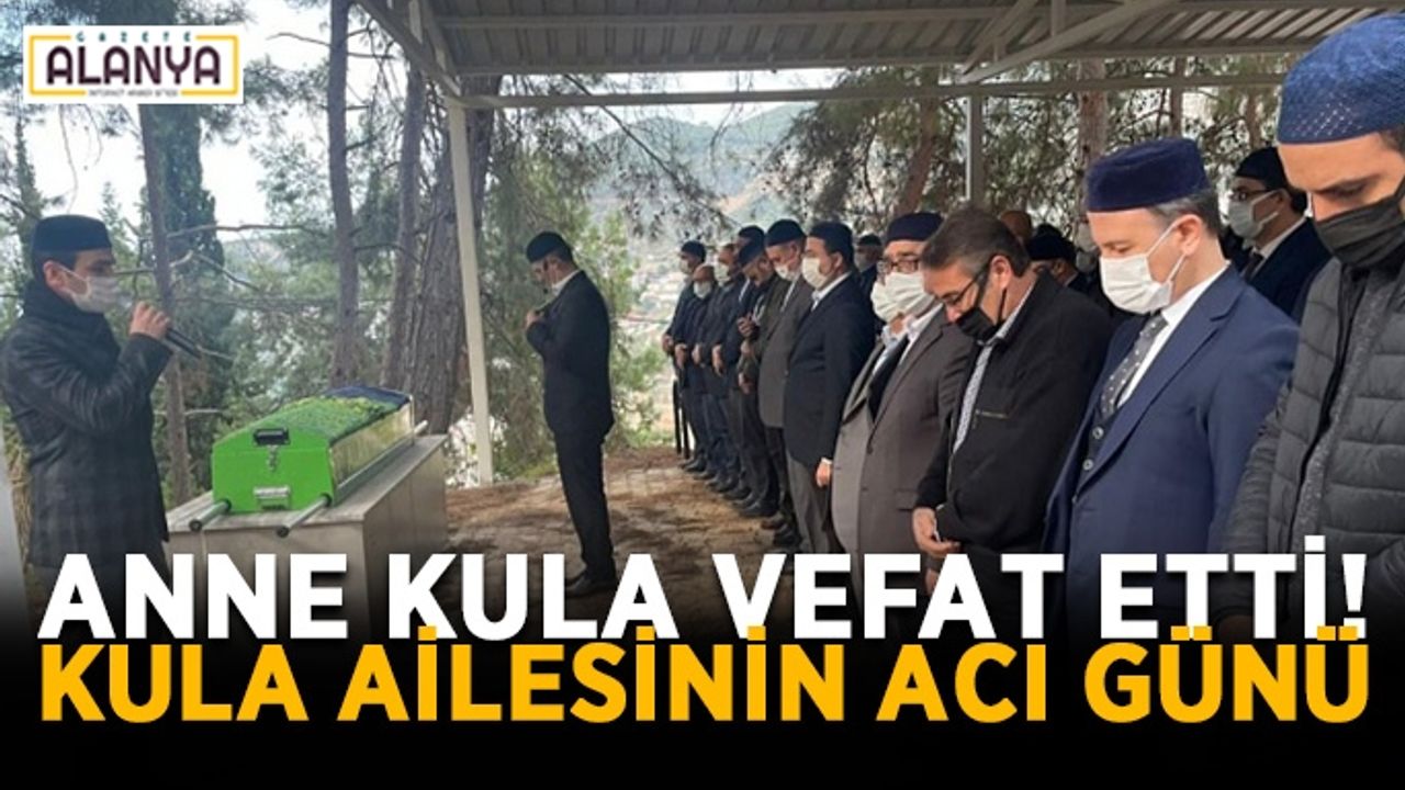 Anne Kula vefat etti! Kula ailesinin acı günü