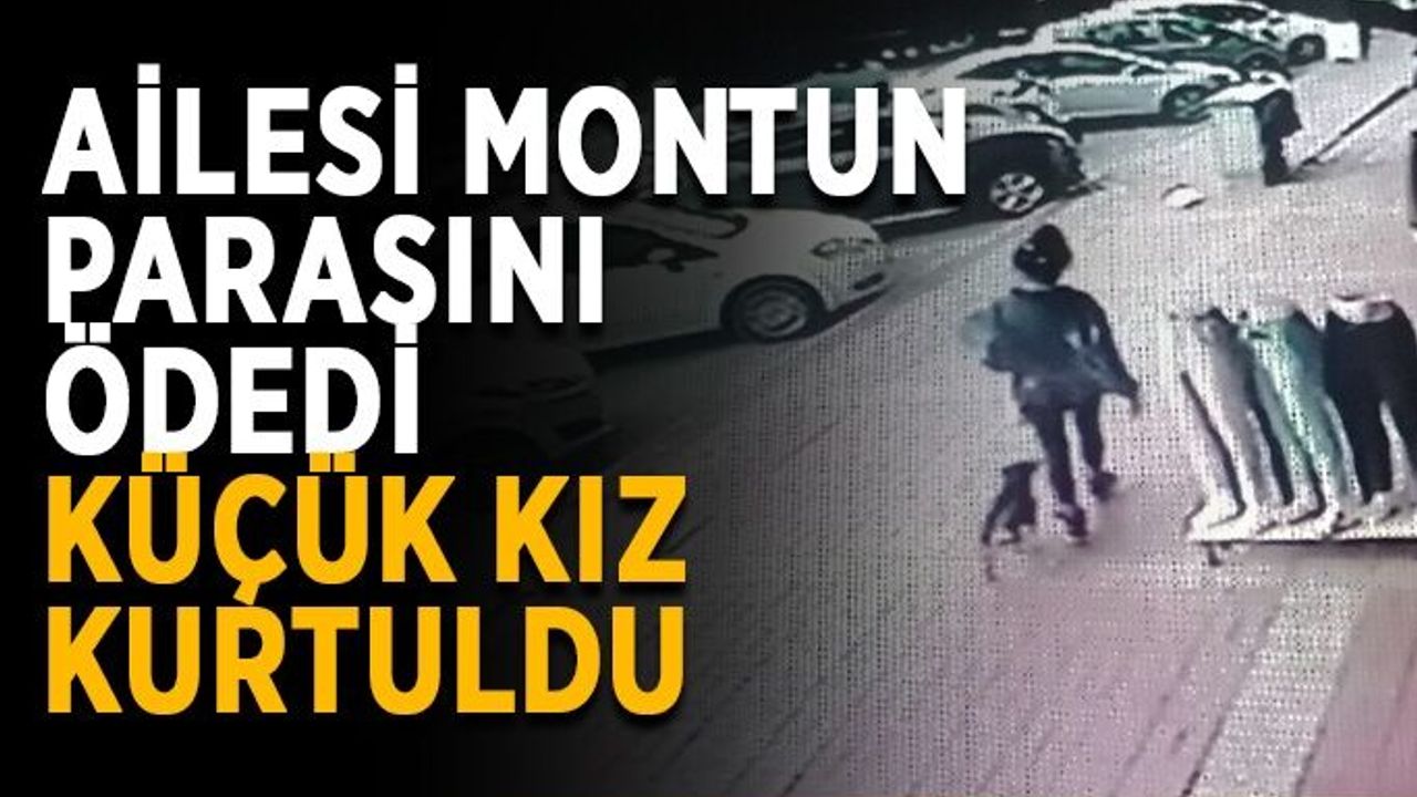 Ailesi montun parasını ödedi, küçük kız kurtuldu