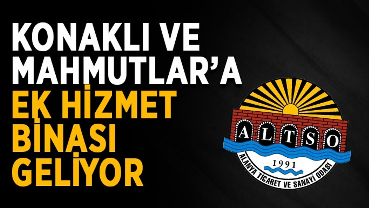 Konaklı ve Mahmutlar’a ek hizmet binası geliyor