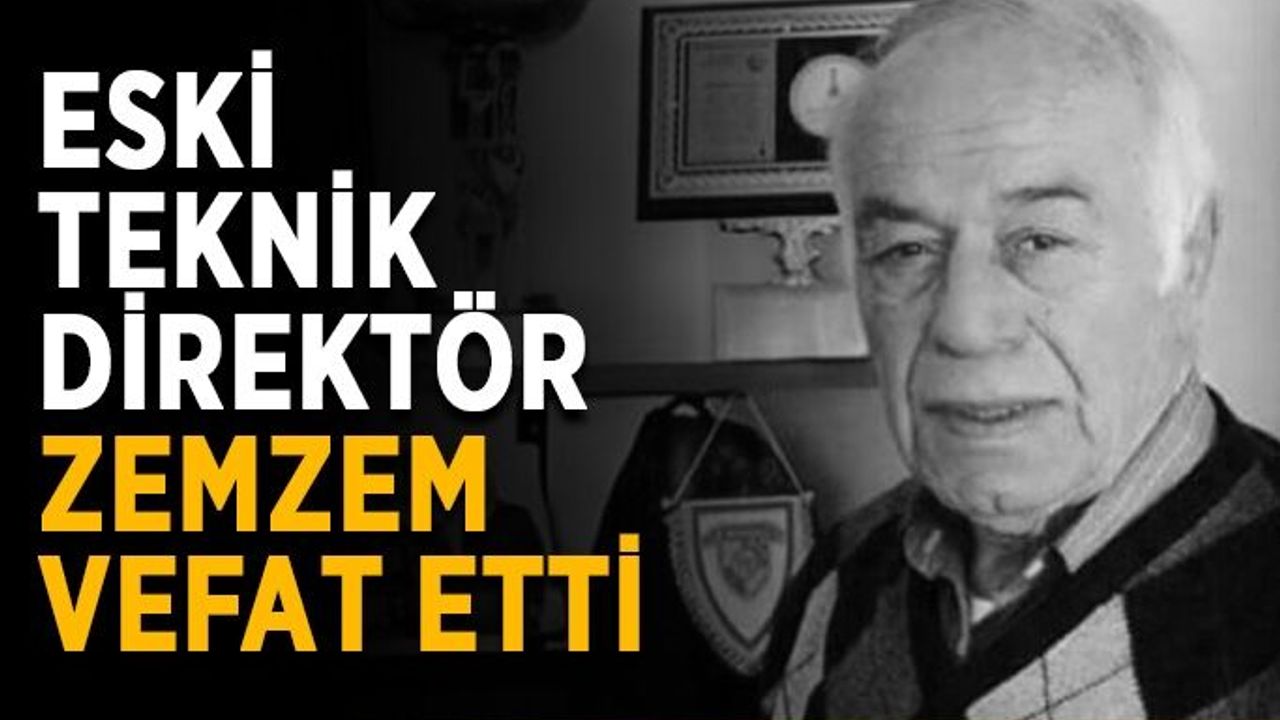 Eski teknik direktör Zemzem vefat etti