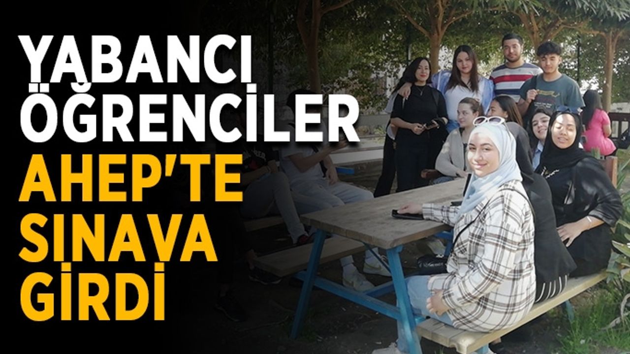 Yabancı öğrenciler AHEP'te sınava girdi