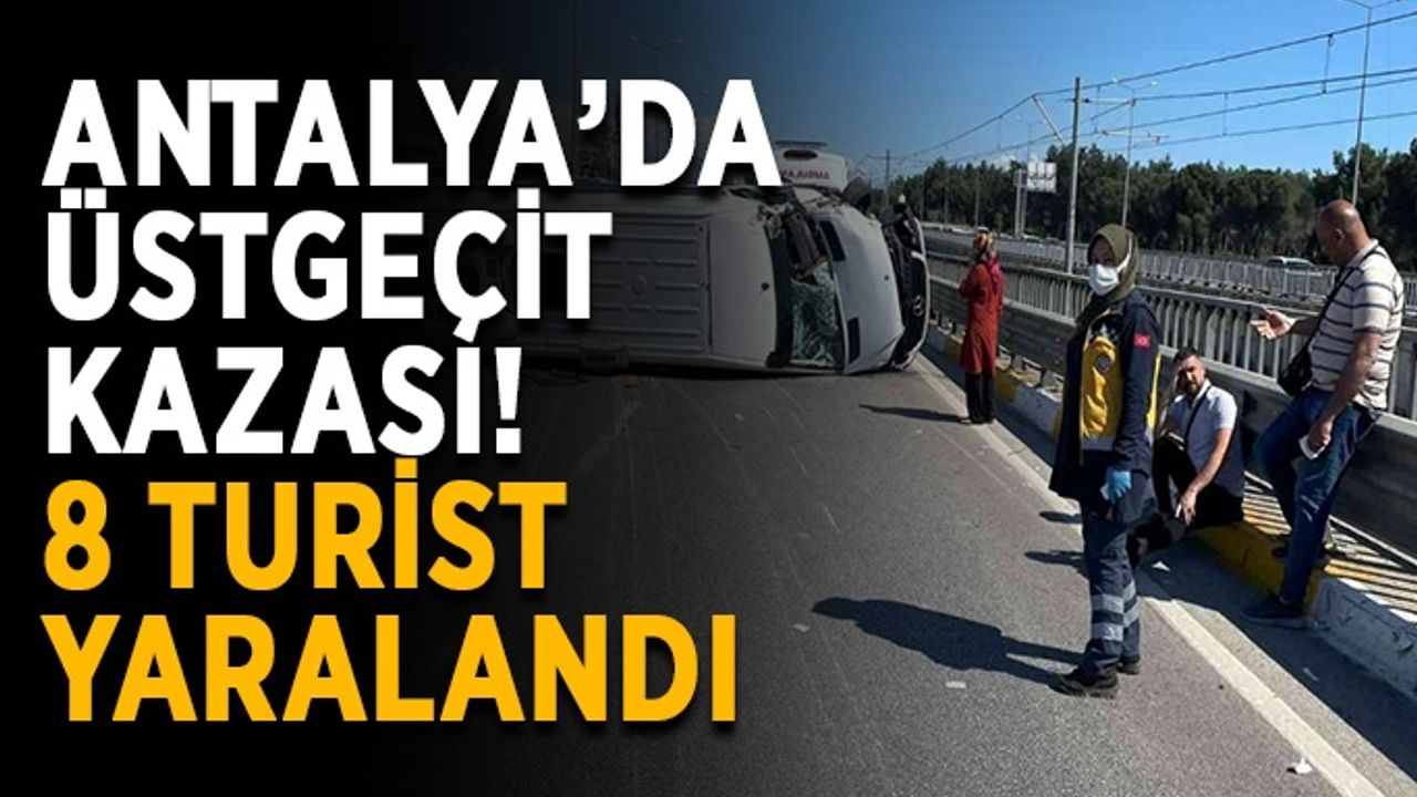 Antalya’da üstgeçit kazası! 8 turist yaralandı