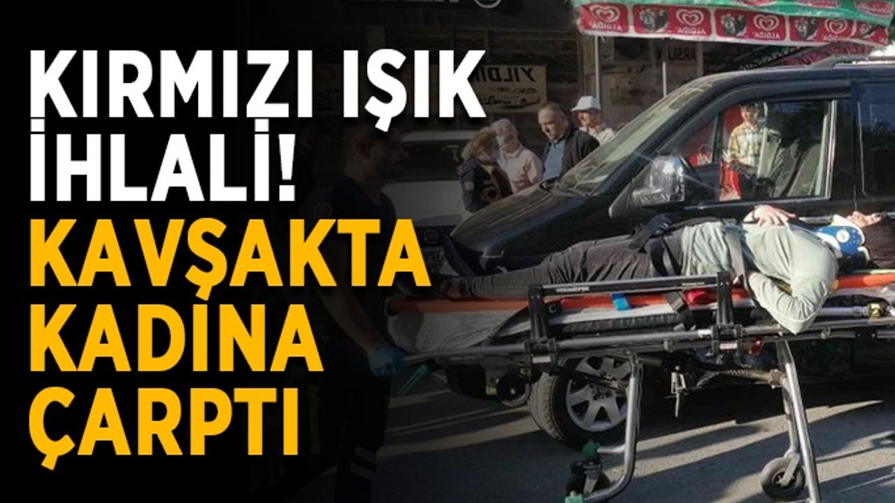 Kırmızı ışık ihlali! Kavşakta kadına çarptı