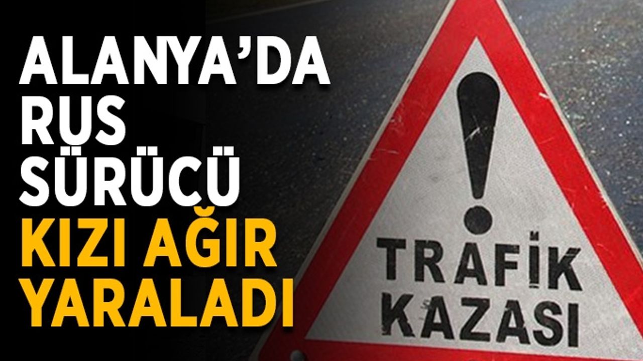 Rus sürücünün çarptığı kız ağır yaralı