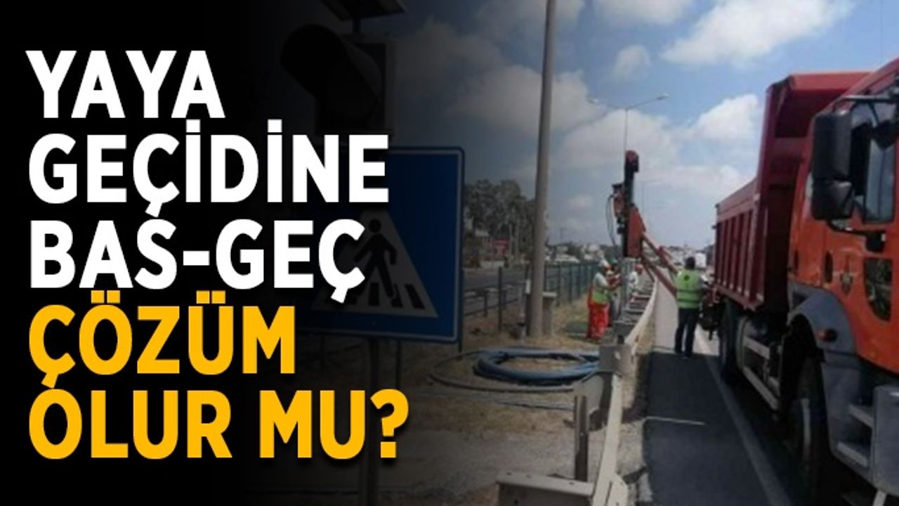 Yaya geçidine BAS-GEÇ çözüm olur mu?