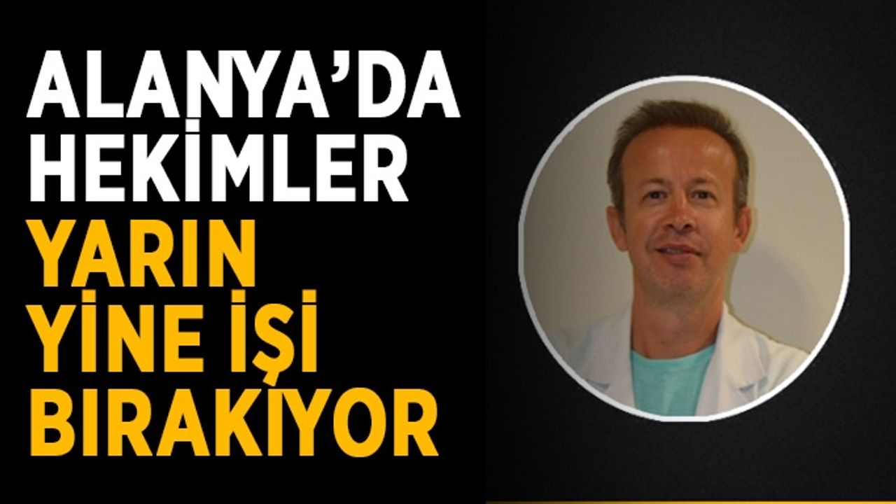 Alanya’da hekimler yine işi bırakıyor