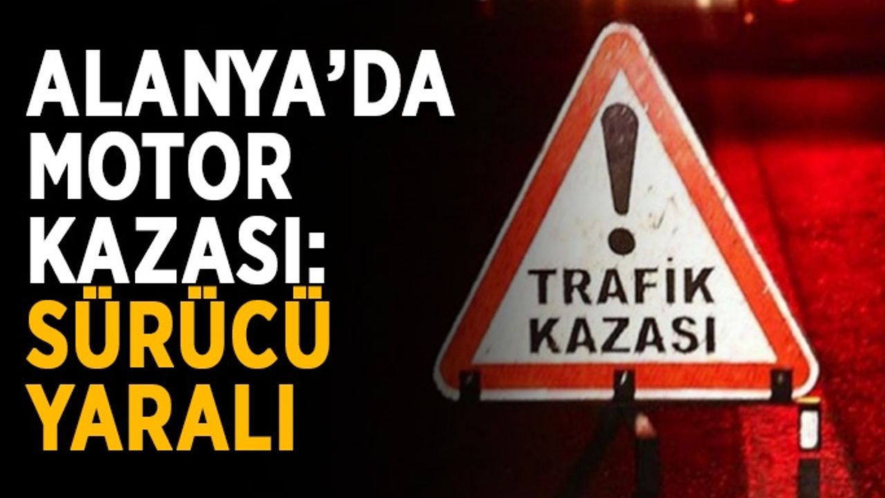 Alanya’da motor kazası: Sürücü yaralı