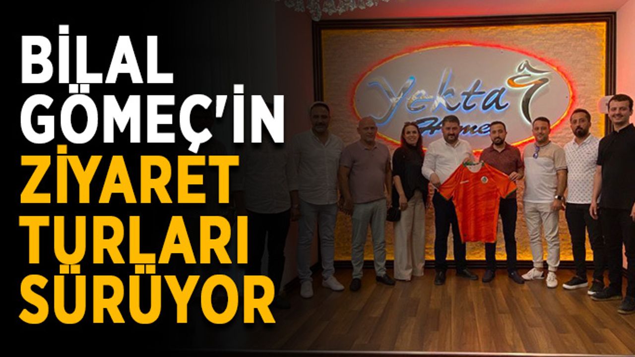 Bilal Gömeç'in ziyaret turları sürüyor