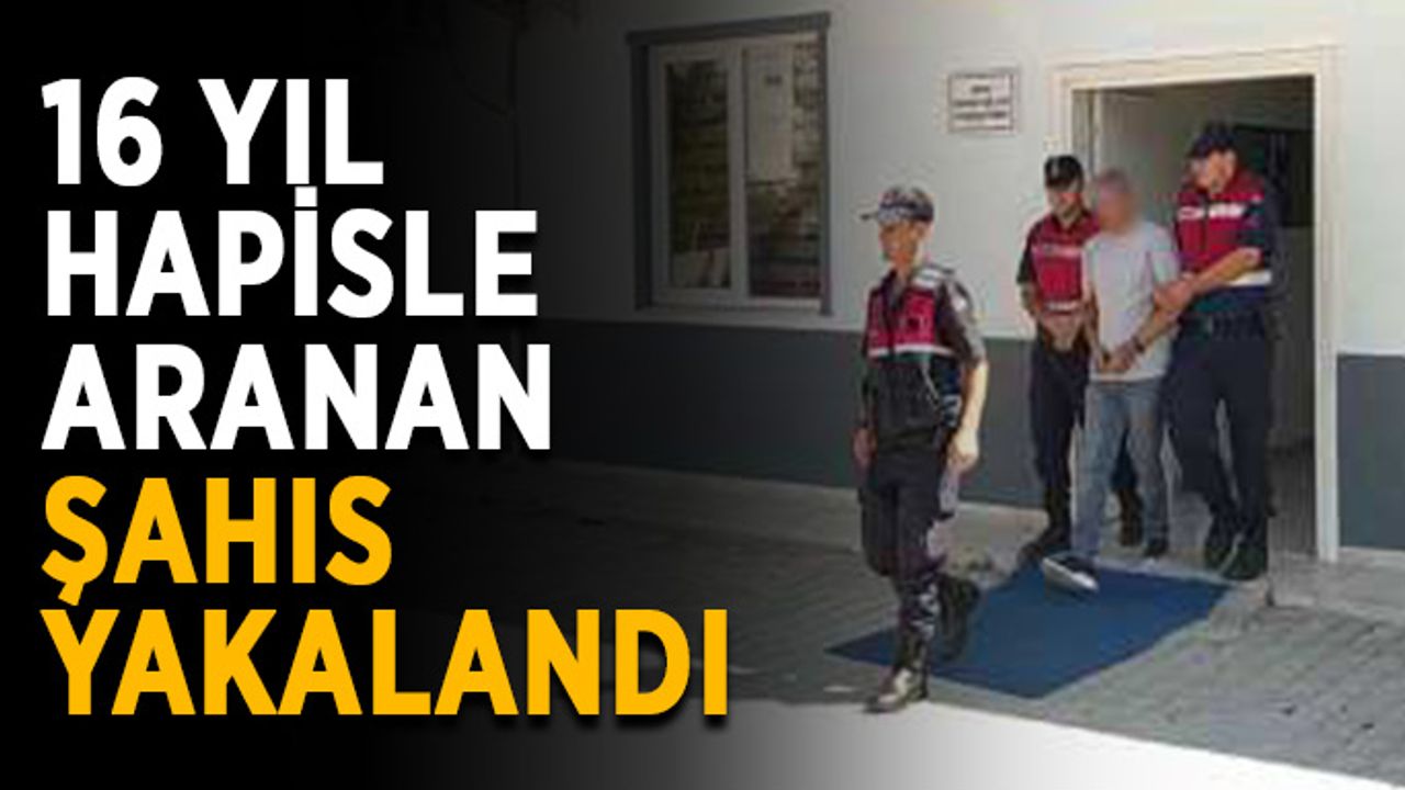 16 yıl hapisle aranan şahıs yakalandı