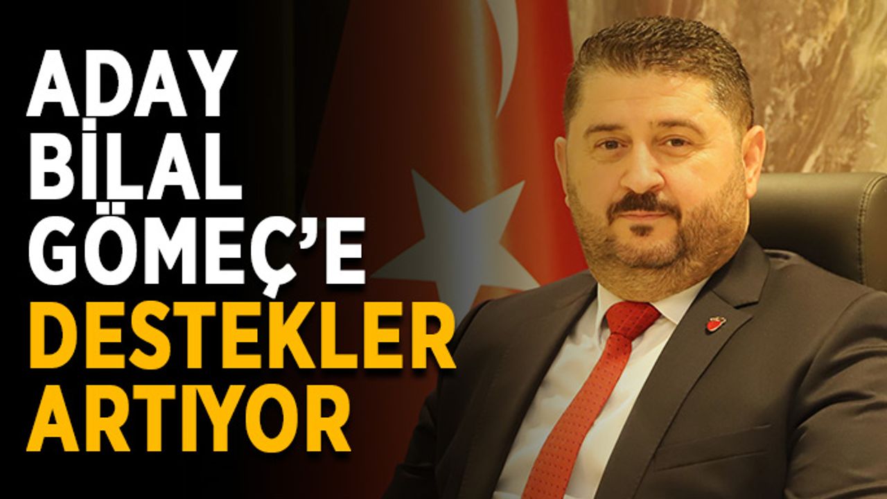 Aday Bilal Gömeç’e destekler artıyor