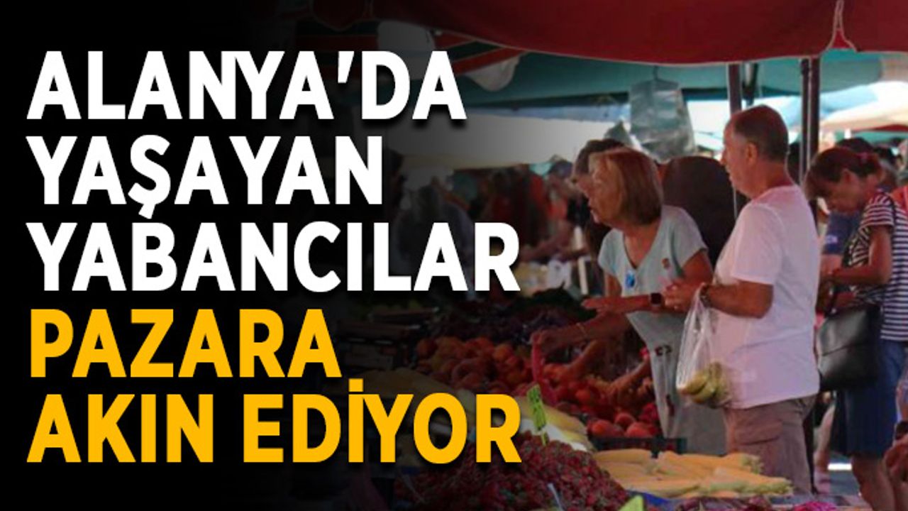 Alanya'da yaşayan yabancılar pazara akın ediyor