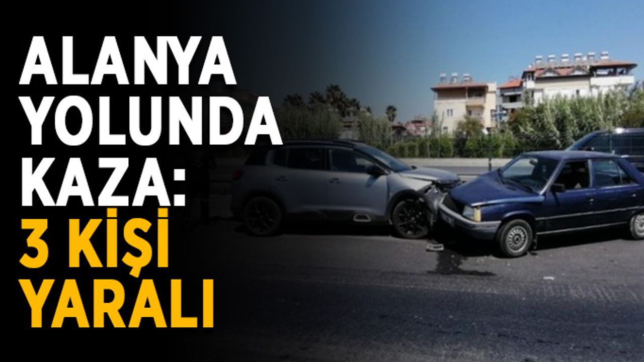 Alanya yolunda kaza: 3 kişi yaralı