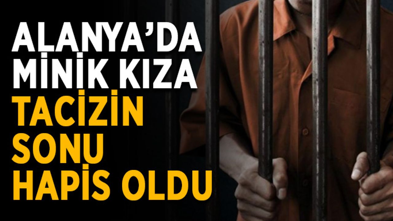 Alanya’da 14 yaşındaki kıza tacize hapis cezası