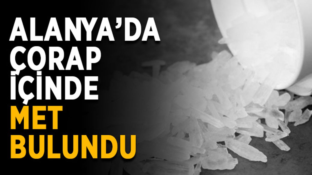 Alanya’da çorap içinde MET bulundu