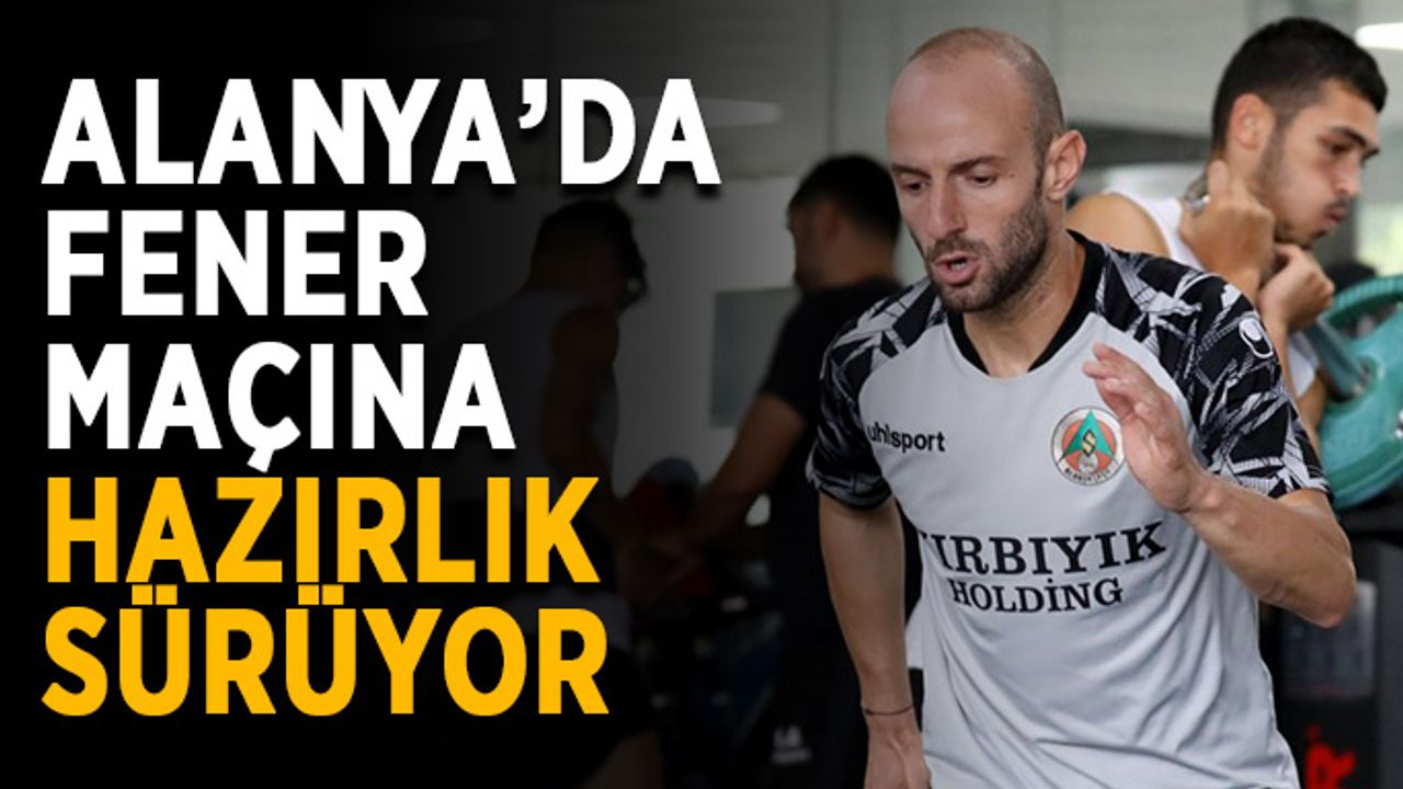 Alanya’da fener maçına hazırlık sürüyor