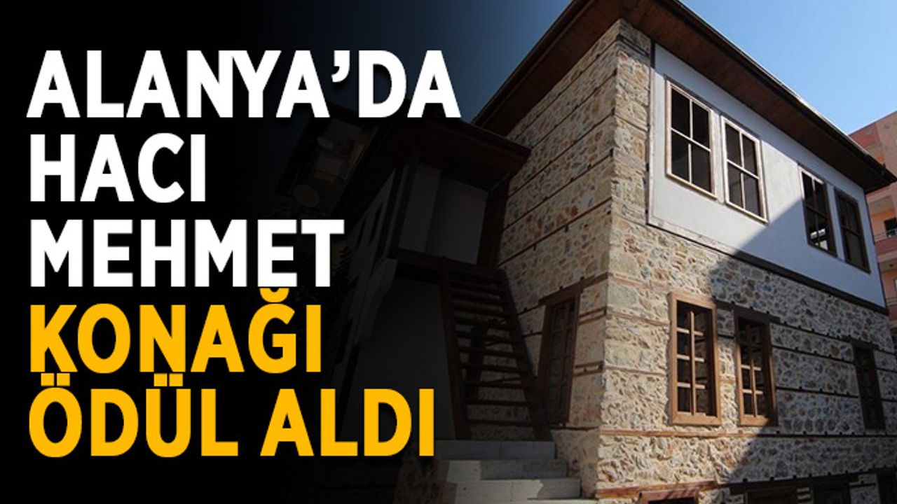 Alanya’da Hacı Mehmet Konağı ödül aldı
