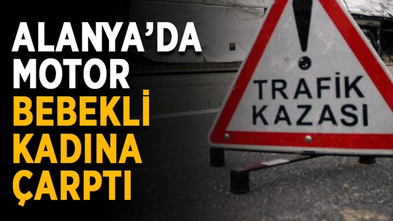 Alanya’da motor bebekli kadına çarptı