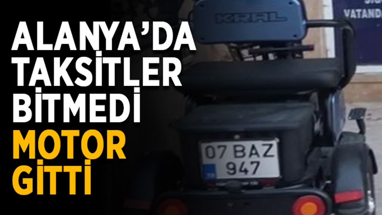 Alanya’da taksitler bitmedi, motor gitti