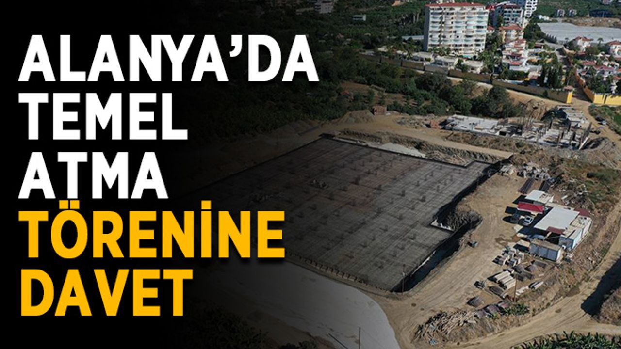 Alanya’da temel atma törenine davet