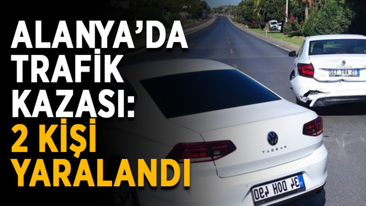 Alanya’da trafik kazası: 2 kişi yaralandı