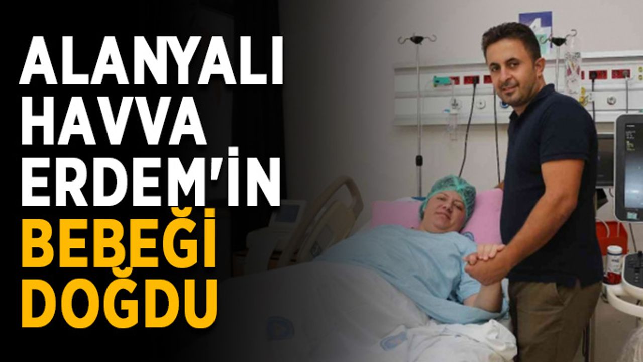 Alanyalı Havva Erdem'in bebeği doğdu