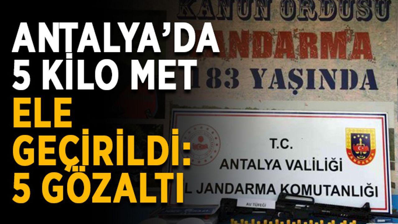 Antalya’da 5 kilo MET ele geçirildi