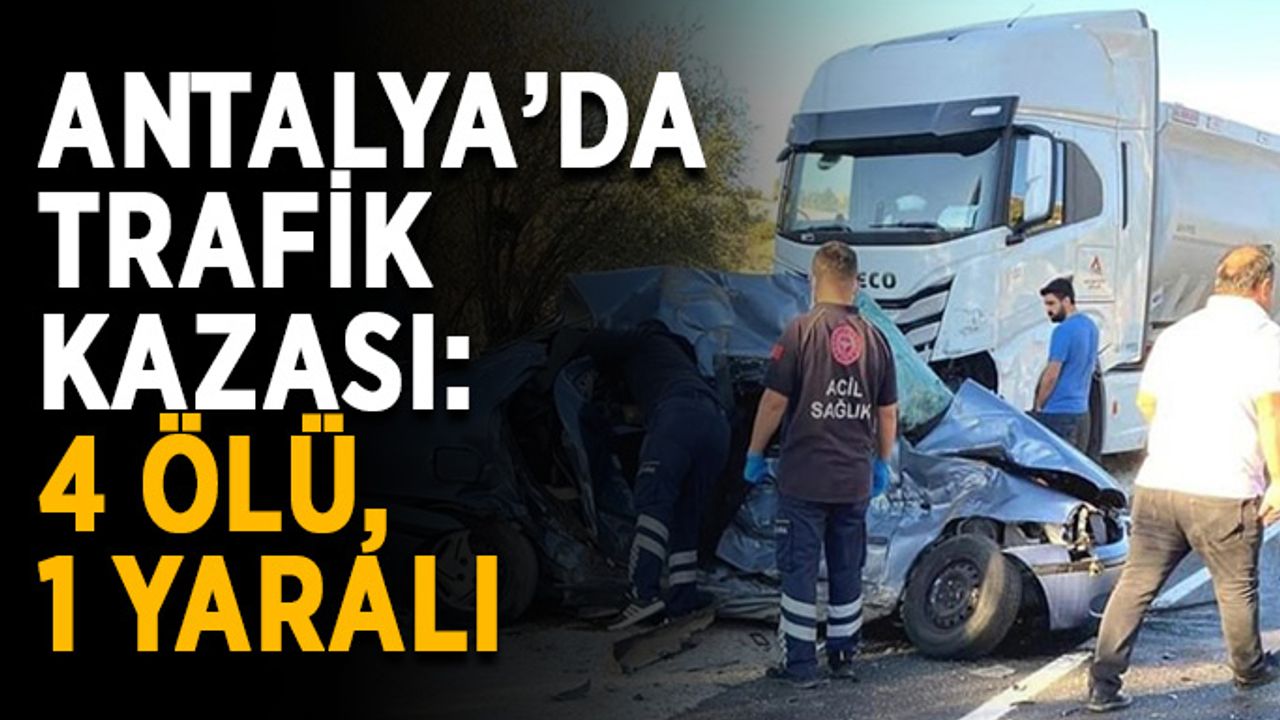 Antalya’da trafik kazası: 4 ölü, 1 yaralı