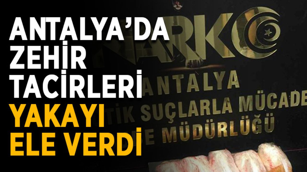 Antalya’da zehir tacirleri yakayı ele verdi