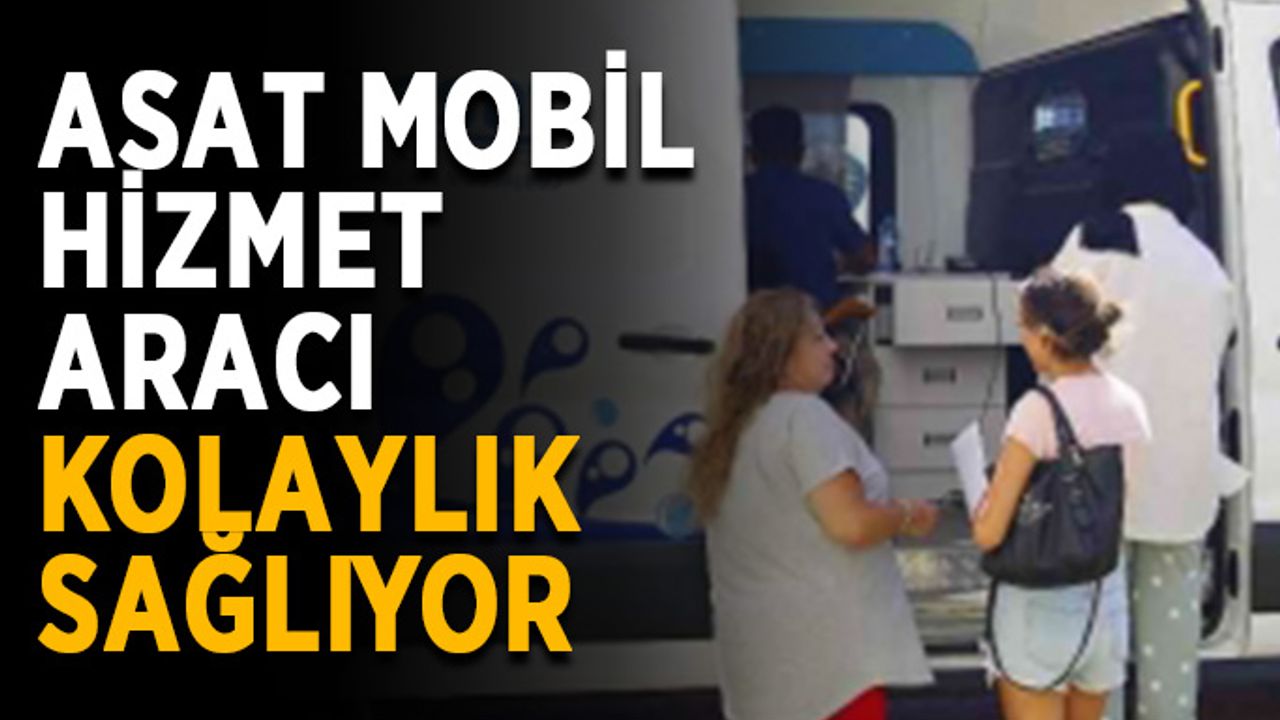 ASAT mobil hizmet aracı kolaylık sağlıyor