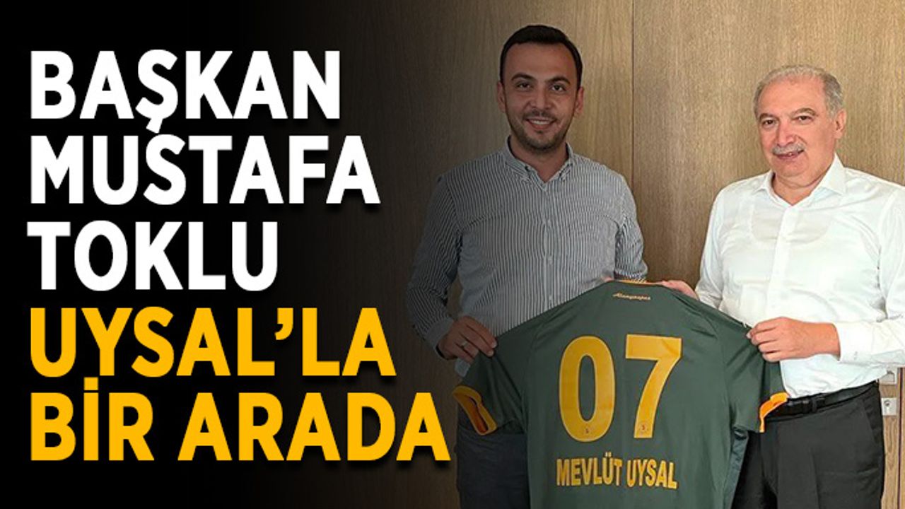Başkan Mustafa Toklu, Uysal’la bir arada