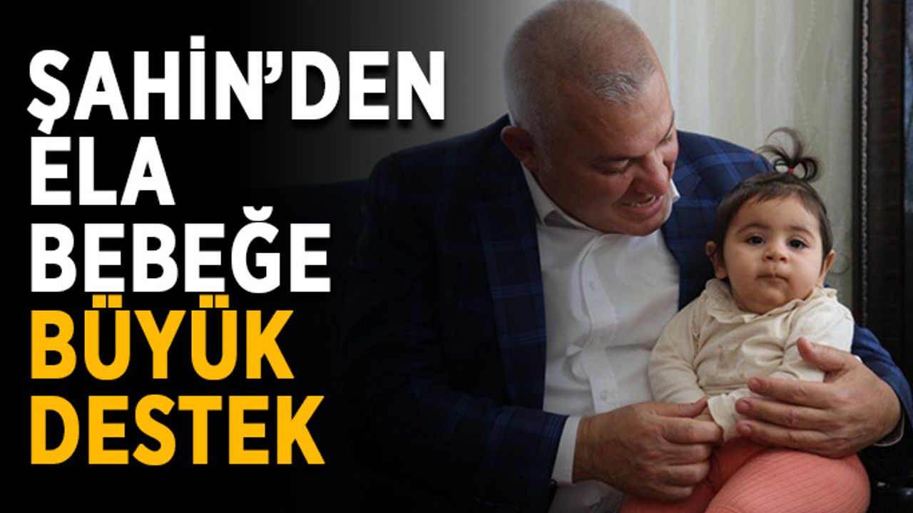 Başkan Şahin noktayı koydu! Ela bebek kurtuluyor